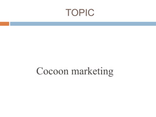 TOPIC
Cocoon marketing
 