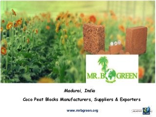 Madurai, India
Coco Peat Blocks Manufacturers, Suppliers & Exporters
www.mrbgreen.org
 