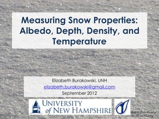 Measuring Snow Properties:
Albedo, Depth, Density, and
       Temperature



          Elizabeth Burakowski, UNH
     elizabeth.burakowski@gmail.com
               September 2012
 