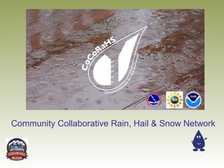 Community Collaborative Rain, Hail & Snow Network


                                                Noah Newman
                                            noah@cocorahs.org
 