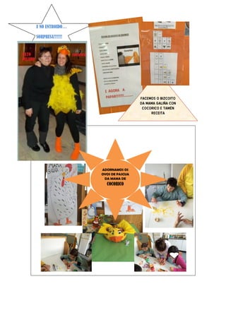 E NO ENTROIDO…
SORPRESA!!!!!!!
FACEMOS O BIZCOITO
DA MAMA GALIÑA CON
COCORICO E TAMÉN
RECEITA
ADORNAMOS OS
OVOS DE PASCUA
DA MAMA DE
COCORICO
 