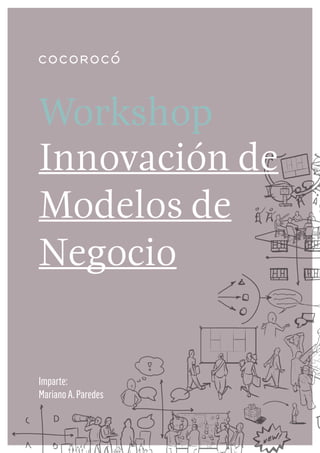 Workshop
Innovación  de
Modelos  de
Negocio


Imparte:
Mariano A. Paredes
 