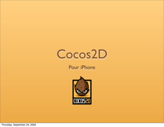 Cocos2D
                                Pour iPhone




Thursday, September 24, 2009
 