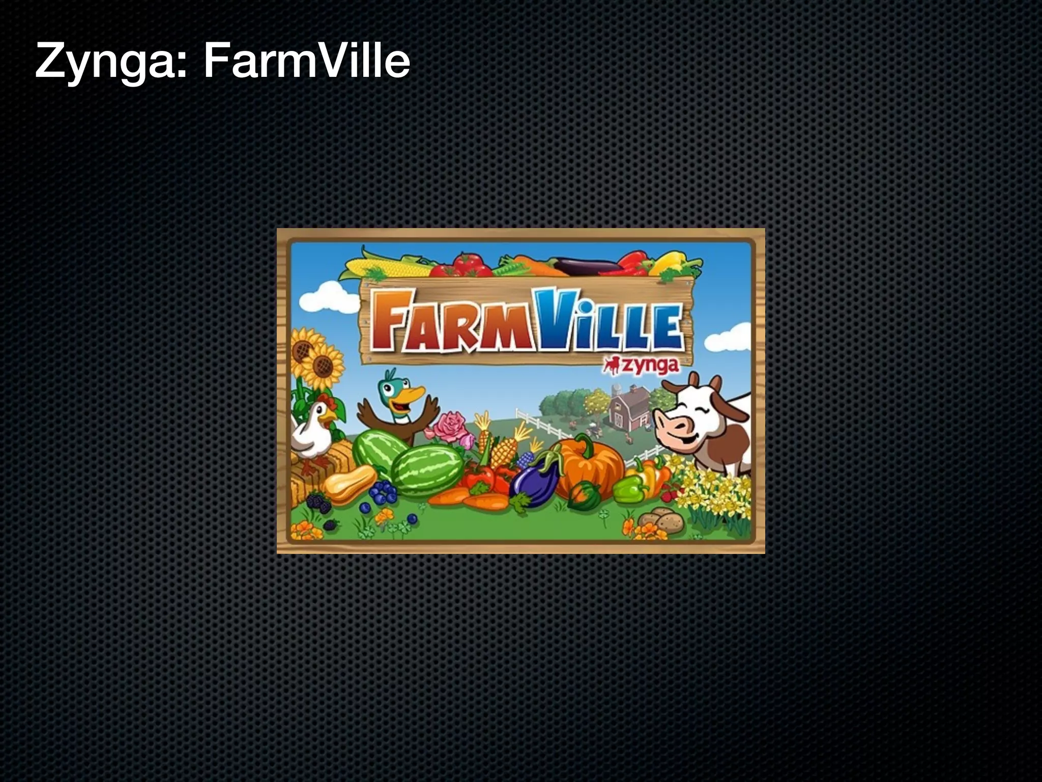 Zynga: FarmVille
 