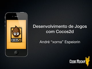 Desenvolvimento de Jogos
     com Cocos2d

  André “xorna” Espeiorin
 