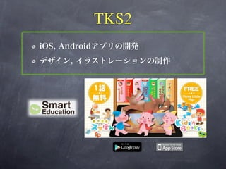 TKS2
iOS, Androidアプリの開発
デザイン, イラストレーションの制作
 