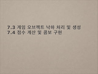 7.3 게임 오브젝트 낙하 처리 및 생성 
7.4 점수 계산 및 콤보 구현

 