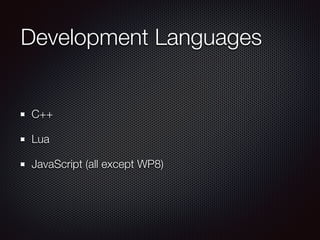 Development Languages
C++
Lua
JavaScript (all except WP8)
 