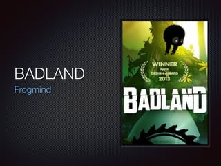 BADLAND
Frogmind
 