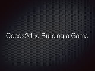 Cocos2d-x: Building a Game
 