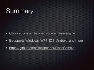 Summary
Cocos2d-x is a free open source game engine
It supports Windows, WP8, iOS, Android, and more
https://github.com/Rockncoder/PlaneGame2
 
