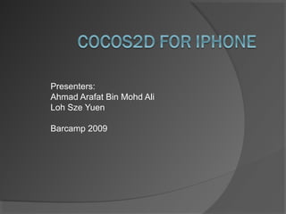 Presenters:
Ahmad Arafat Bin Mohd Ali
Loh Sze Yuen

Barcamp 2009
 