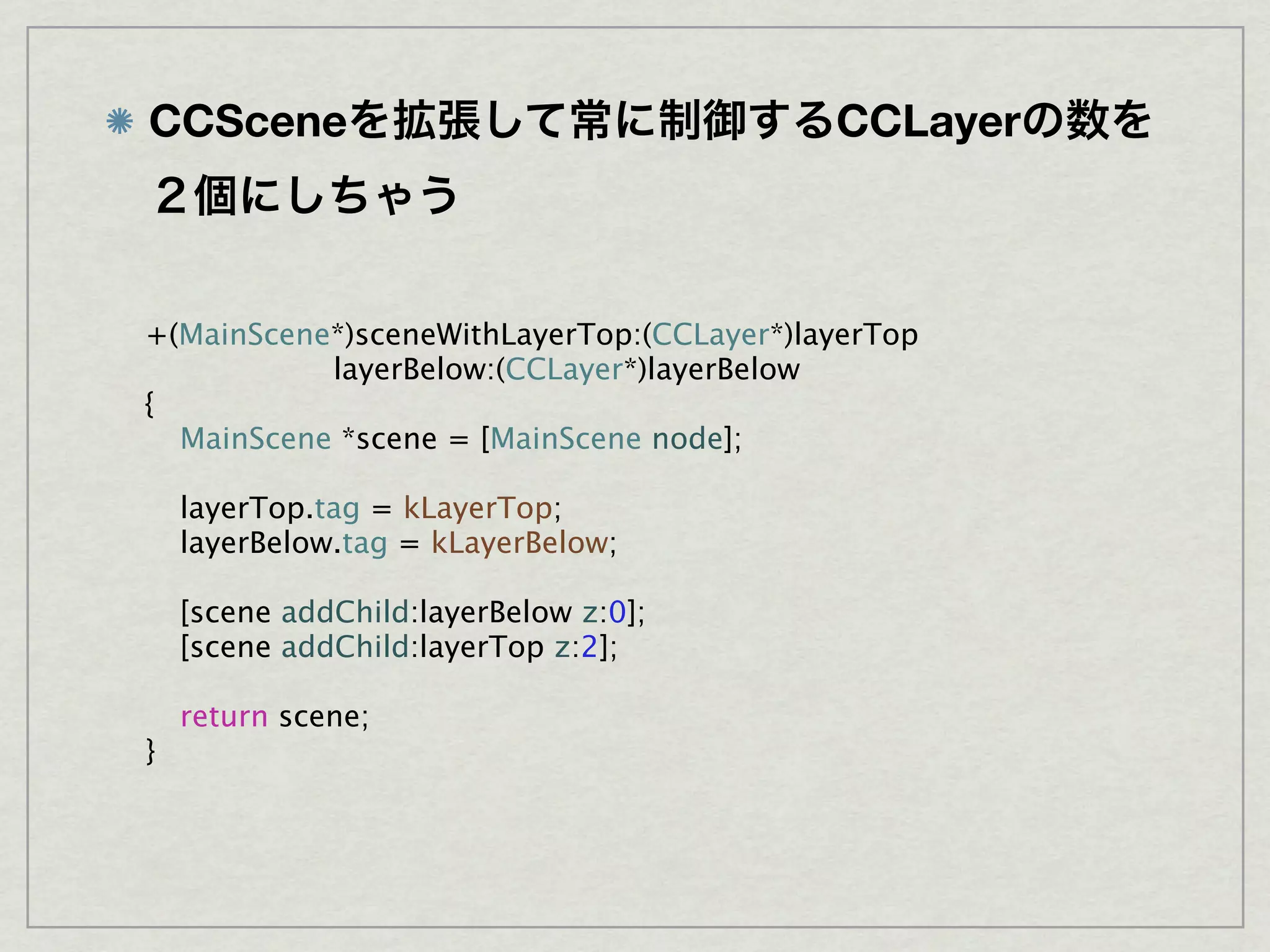 CCScene                                    CCLayer



+(MainScene*)sceneWithLayerTop:(CCLayer*)layerTop
           layerBelow:(CCLayer*)layerBelow
{

 MainScene *scene = [MainScene node];


   layerTop.tag = kLayerTop;

   layerBelow.tag = kLayerBelow;


   [scene addChild:layerBelow z:0];

   [scene addChild:layerTop z:2];


 return scene;
}
 