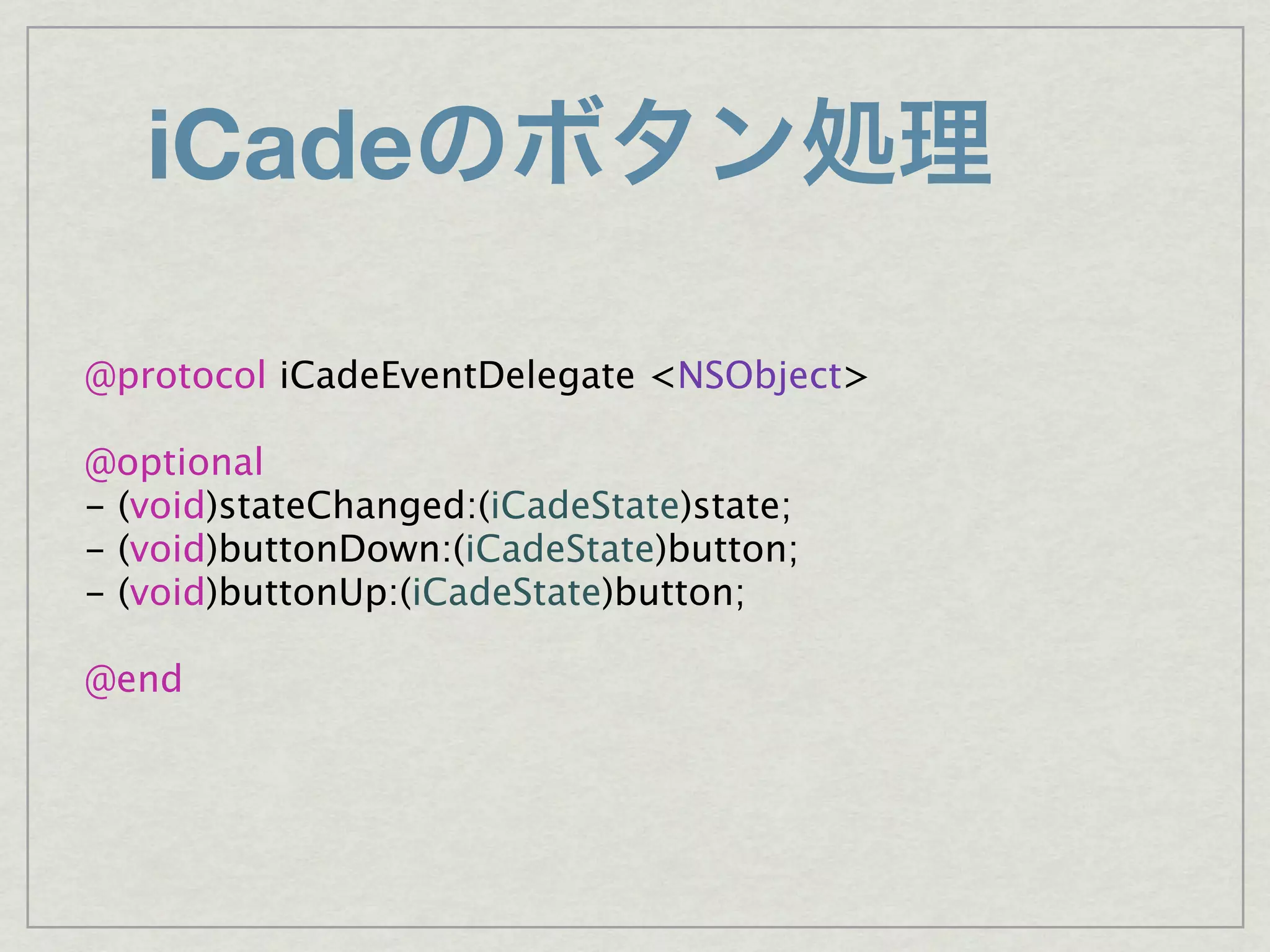 iCade

@protocol iCadeEventDelegate <NSObject>

@optional
- (void)stateChanged:(iCadeState)state;
- (void)buttonDown:(iCadeState)button;
- (void)buttonUp:(iCadeState)button;

@end
 
