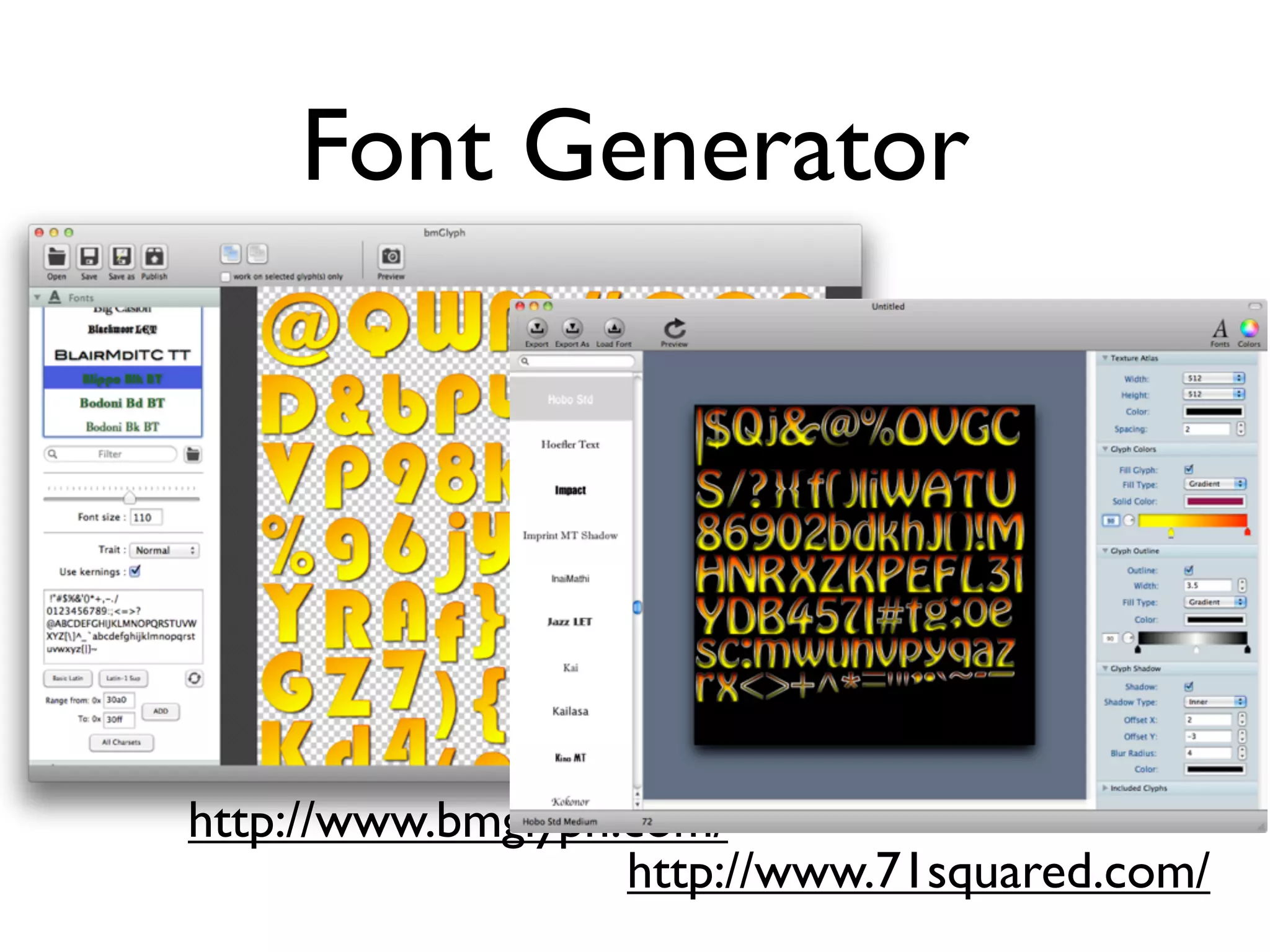 Font Generator




http://www.bmglyph.com/
                   http://www.71squared.com/
 