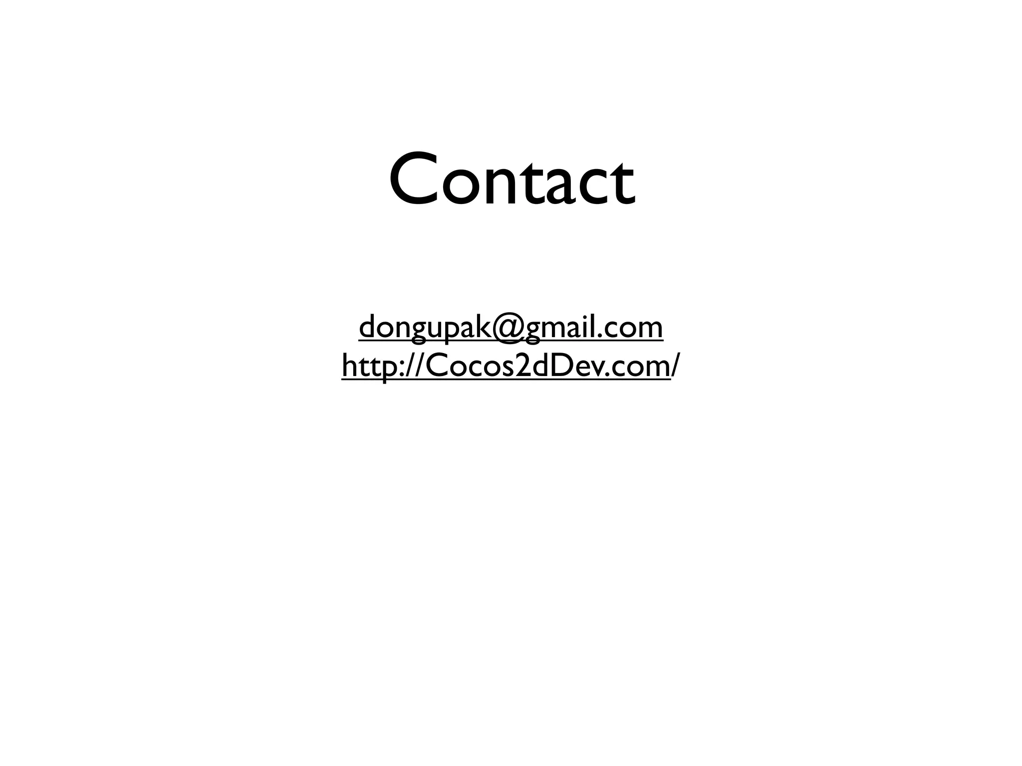 Contact
 dongupak@gmail.com
http://Cocos2dDev.com/
 