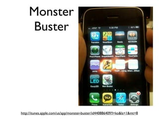 Monster
    Buster




http://itunes.apple.com/us/app/monster-buster/id440886409?l=ko&ls=1&mt=8
 