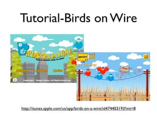 Tutorial-Birds on Wire




http://itunes.apple.com/us/app/birds-on-a-wire/id474403193?mt=8
 