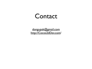 Contact
 dongupak@gmail.com
http://Cocos2dDev.com/
 