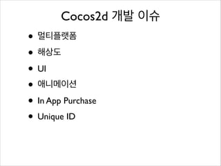 Cocos2d 개발 이슈

• 멀티플랫폼	

• 해상도	

• UI	

• 애니메이션	

• In App Purchase	

• Unique ID

 