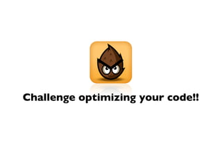 Challenge optimizing your code!!
 