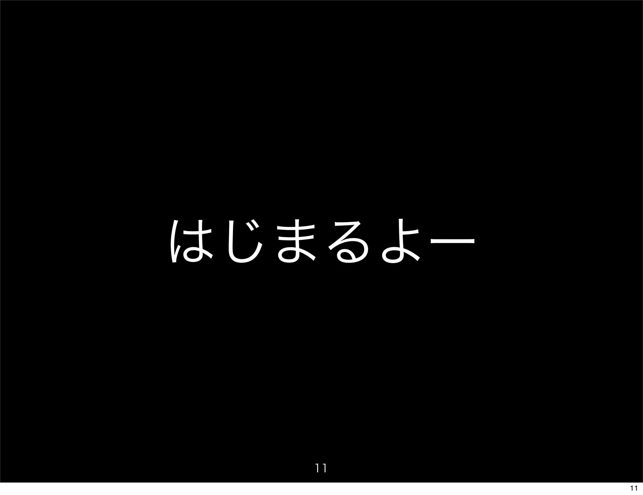 はじまるよー



  11
         11
 