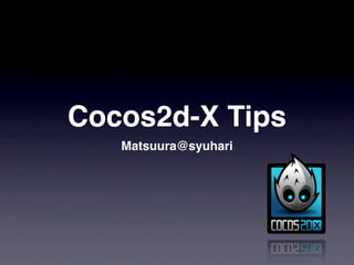 Cocos2d-X Tips
   Matsuura@syuhari
 