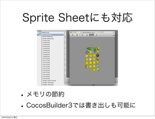 Sprite Sheetにも対応




              • メモリの節約
              • CocosBuilder3では書き出しも可能に
13年2月23日土曜日
 