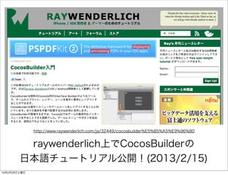 http://www.raywenderlich.com/ja/32449/cocosbuilder%E5%85%A5%E9%96%80


         raywenderlich上でCocosBuilderの
        日本語チュートリアル公開！(2013/2/15)
13年2月23日土曜日
 