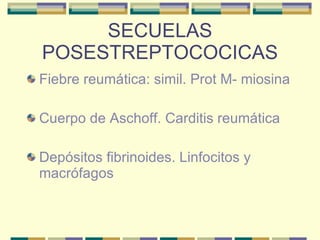 SECUELAS POSESTREPTOCOCICAS Fiebre reumática: simil. Prot M- miosina Cuerpo de Aschoff. Carditis reumática Depósitos fibrinoides. Linfocitos y macrófagos 
