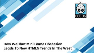 How WeChat Mini Game Obsession
Leads To New HTML5 Trends In The West
 