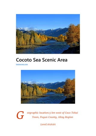 G
Cocoto Sea Scenic Area
eographic location:5 km west of Coco Tohai
Town, Fuyun County, Altay Region
Level:AAAAA
hanjourney.com
 