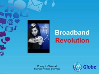 Broadband
Revolution

Cocoy J. Claravall
Business Products & Services

 