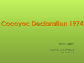 Cocoyoc Declaration 1974
Yasmin Kassam
History of Environmental
Sustainability
 