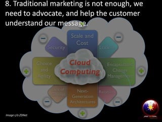 8. Traditional marketing is not enough, we
need to advocate, and help the customer
understand our message.
Image c/o ZDNet
 