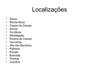 Localizações Soure Rocha Nova Casais do Campo Ameal Condeixa Almalaguês Pereira do Campo Cernache Alto dos Barreiros Palheira Penela Boavista Pombal Coimbra 