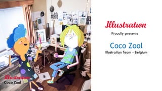 Coco Zool
Illustration Team - Belgium
Proudly presents
 