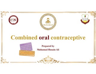 Combined oral contraceptive
Prepared by
Muhamad Husain Ali
 