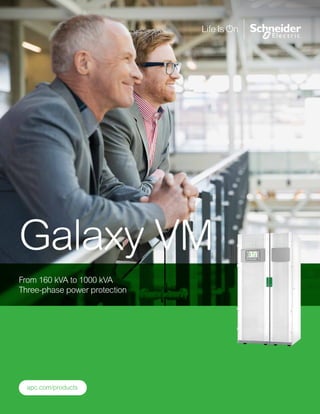 Galaxy VM
apc.com/products
From 160 kVA to 1000 kVA
Three-phase power protection
 