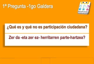 ¿Qué es y qué no es participación ciudadana?
Zer da -eta zer ez- herritarren parte-hartzea?

 