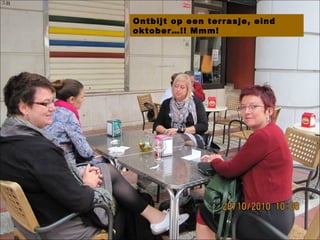 Ontbijt op een terrasje, eind
oktober…!! Mmm!
 