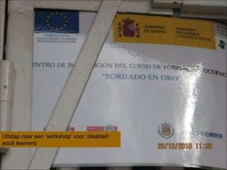 Uitstap naar een ‘workshop’ voor ‘disabled
adult learners’
 
