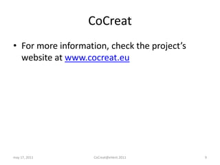 CoCreatFor more information, check the project’s website at www.cocreat.eumay 17, 2011CoCreat@eVent.20119