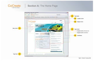 Page 8 | Revised: 10 January 2008
Section A: The Home Page
A1-3 Page Header
A1-3-1 JumpBox Control
A1-3-2 Widgets Control
A1-5 Page Content
A1-5-1 VideoRotator
Repeater Control: rptPopularLinks
Repeater Control: rptHeadlines
A1-4Menu Control
A1-6Page Footer
 