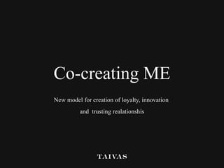 Co-creating ME New model for creation of loyalty, innovation  and  trusting realationshis 