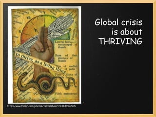 Global crisis is about THRIVING http://www.flickr.com/photos/telltaleheart/3383910292/ 