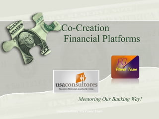 Co-Creation   Financial Platforms Mentoring Our Banking Way! Usaconsultores  FG Power Team 
