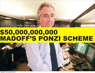 $50,000,000,000
MADOFF’S PONZI SCHEME



sábado 27 de marzo de 2010
 