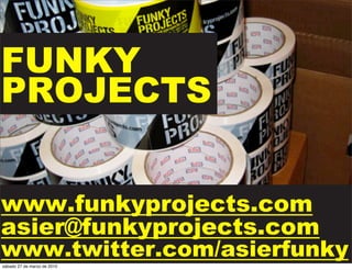 FUNKY
PROJECTS


www.funkyprojects.com
asier@funkyprojects.com
www.twitter.com/asierfunky
sábado 27 de marzo de 2010
 