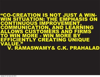“CO-CREATION IS NOT JUST A WIN-
WIN SITUATION: THE EMPHASIS ON
CONTINUOUS IMPROVEMENT,
COMMUNICATION, AND LEARNING
ALLOWS ...